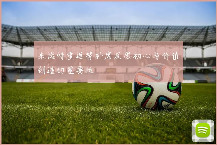 米诺特重返替补席反思初心与价值创造的重要性